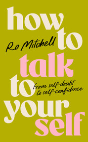 How to Talk to Yourself (From Self-Doubt to Self-Confidence) - 9781035060443 by Ro Mitchell, Ro Mitchell, 9781035060443