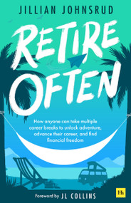 Retire Often (How anyone can take multiple career breaks to unlock adventure, advance their career, and find financial freedom) by Jillian Johnsrud, 9781804090985