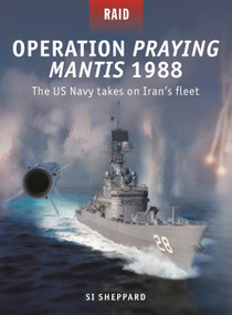 Operation Praying Mantis 1988 (The US Navy takes on Iran's fleet) by Si Sheppard, Adam Tooby, 9781472867322
