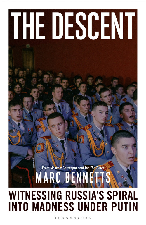 The Descent (Witnessing Russia's Spiral into Madness Under Putin) by Marc Bennetts, 9781399421690