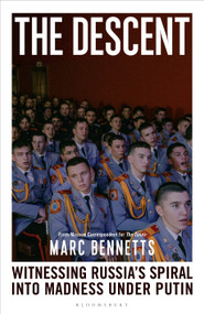 The Descent (Witnessing Russia's Spiral into Madness Under Putin) by Marc Bennetts, 9781399421690