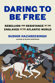 Daring to Be Free (Rebellion and Resistance of the Enslaved in the Atlantic World) by Sudhir Hazareesingh, 9780374611071
