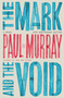 The Mark and the Void (A Novel (10th Anniversary Edition)) by Paul Murray, 9781250374028