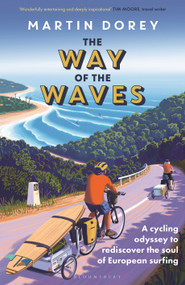 The Way of the Waves (A cycling odyssey to rediscover the soul of European surfing) by Martin Dorey, 9781399420266