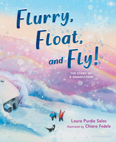 Flurry, Float, and Fly! (The Story of a Snowstorm) by Laura Purdie Salas, Chiara Fedele, 9781547603503