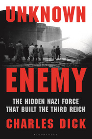 Unknown Enemy (The Hidden Nazi Force That Built the Third Reich) by Charles Dick, 9781639737444