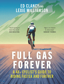 Full Gas Forever (A 40+ Cyclist's Guide to Riding Faster and Further) by Ed Clancy, Lexie Williamson, 9781399420204