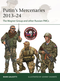 Putin's Mercenaries, 2013-24 (The Wagner Group and other Russian PMCs) by Mark Galeotti, Johnny Shumate, 9781472866240