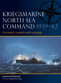 Kriegsmarine North Sea Command 1939-42 (Germany's coastal naval campaign) by Lawrence Paterson, Edouard A. Groult, 9781472867438