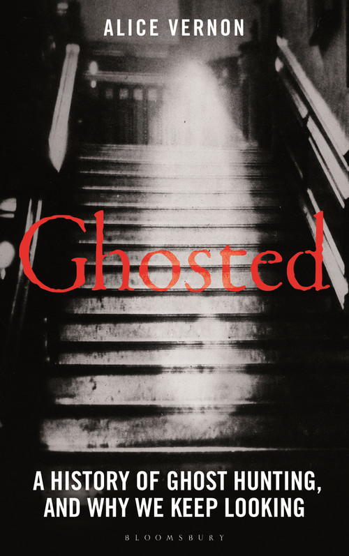 Ghosted (A History of Ghost Hunting, and Why We Keep Looking) by Alice Vernon, 9781399418706