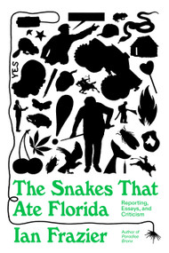 The Snakes That Ate Florida (Reporting, Essays, and Criticism) by Ian Frazier, 9780374603106