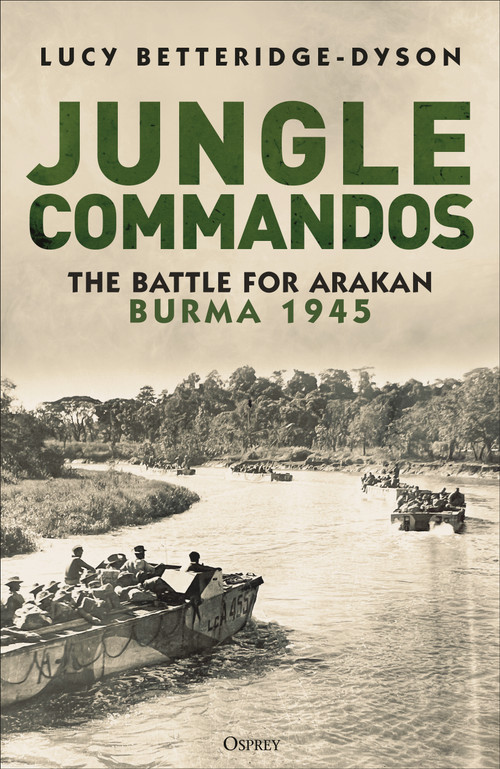 Jungle Commandos (The Battle for Arakan, Burma 1945) by Lucy Betteridge-Dyson, 9781472866646