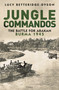 Jungle Commandos (The Battle for Arakan, Burma 1945) by Lucy Betteridge-Dyson, 9781472866646