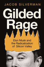 Gilded Rage (Elon Musk and the Radicalization of Silicon Valley) by Jacob Silverman, 9781399419987