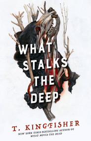 What Stalks the Deep by T. Kingfisher, 9781250354921