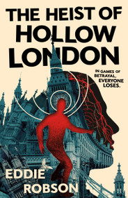 The Heist of Hollow London by Eddie Robson, 9781250372062