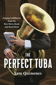 The Perfect Tuba (Forging Fulfillment from the Bass Horn, Band, and Hard Work) by Sam Quinones, 9781639735488