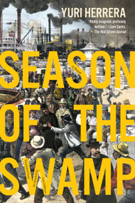 Season of the Swamp (A Novel) - 9781644453568 by Yuri Herrera, 9781644453568