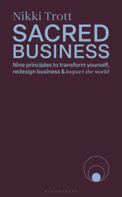 Sacred Business (Nine principles to transform yourself, redesign business & impact the world) by Nikki Trott, 9781399423274
