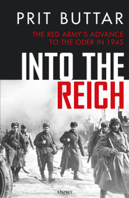 Into the Reich (The Red Army's advance to the Oder in 1945) by Prit Buttar, 9781472866998