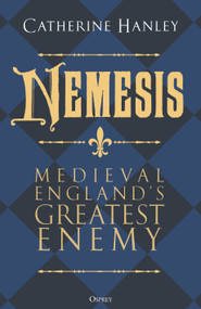 Nemesis (Medieval England's Greatest Enemy) by Catherine Hanley, Tina Ross, 9781472867445