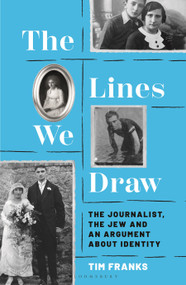 The Lines We Draw (The Journalist, the Jew and an Argument About Identity) by Tim Franks, 9781399423083