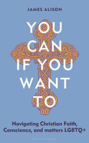 You Can, If You Want To (Navigating Christian Faith, Conscience, and matters LGBTQ+) by James Alison, 9781399422994
