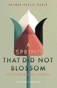 A Spring That Did Not Blossom (Palestinian Short Stories) by Nejmeh Khalil Habib, Samar Habib, 9781623716639