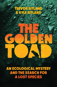 The Golden Toad (An Ecological Mystery and the Search for a Lost Species) by Trevor Ritland, Kyle Ritland, 9781635769968