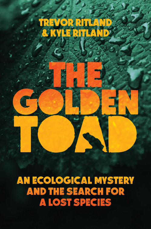 The Golden Toad (An Ecological Mystery and the Search for a Lost Species) by Trevor Ritland, Kyle Ritland, 9781635769968