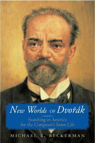 New Worlds of Dvořák (Searching in America for the Composer's Inner Life) by Michael B. Beckerman, 9780393047066