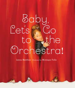 Baby, Let's Go to the Orchestra! by Janna Matthies, Monique Felix, 9781568463858