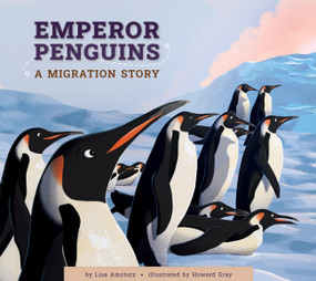 Emperor Penguins (A Migration Story) by Lisa Amstutz, Howard Gray, 9781681528069