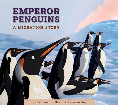 Emperor Penguins (A Migration Story) by Lisa Amstutz, Howard Gray, 9781681528069
