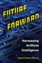 Future Forward (Harnessing Artificial Intelligence) by Stephanie Sammartino McPherson, 9798765660454