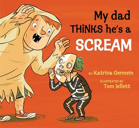 My Dad Thinks He's a Scream by Katrina Germein, Tom Jellett, 9781761601606