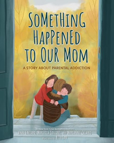 Something Happened to Our Mom (A Story about Parental Addiction) by Ann Hazzard, PhD, Marianne Celano, PhD, Marietta Collins, PhD, Rita Tan, 9781433847547