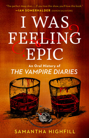 I Was Feeling Epic (An Oral History of The Vampire Diaries) by Samantha Highfill, 9780593475959
