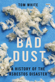 Bad Dust (A History of the Asbestos Disaster) by Tom White, 9781915672926