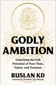 Godly Ambition (Unlocking the Full Potential of Your Time, Talent, and Treasure) by Ruslan KD, Jonathan "JP" Pokluda, 9780593602461