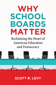 Why School Boards Matter (Reclaiming the Heart of American Education and Democracy) by Scott R. Levy, 9780262552721