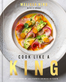 Cook Like a King (Recipes from My California Chinese Kitchen) by Melissa King, JJ Goode, 9781984861924