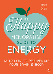 The Happy Menopause Guide to Energy (Nutrition to Rejuvenate Your Brain & Body) by Jackie Lynch, 9781786789679