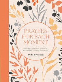 Prayers for Each Moment (100 Conversations with God About Real Life and Real Stuff: A Prayer Book) by Tama Fortner, 9780593602041