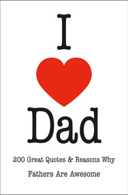 I Love Dad (200 Great Quotes & Reasons Why Fathers Are Awesome) by Jackie Corley, 9781578269426