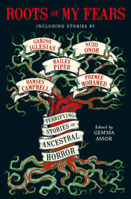 Roots of My Fears (Terrifying Stories of Ancestral Horror) by Gemma Amor, Gabino Iglesias, Hailey Piper, Premee Mohamed, Ramsey Campbell, Usman T. Malik, Adam Lg Nevill, Nuzo Onoh, V. Castro, Ai Jiang, Erika T. Wurth, Nadia El-Fassi, 9781803369365