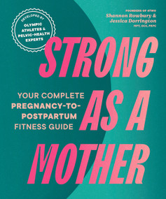 Strong as a Mother (Your Complete Pregnancy-to-Postpartum Fitness Guide) by Shannon Rowbury, Jessica Dorrington, MPT, OCS, PRPC, 9781632175816