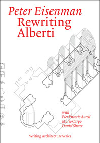 Rewriting Alberti by Peter Eisenman, Pier Vittorio Aureli, Mario Carpo, Daniel Sherer, 9780262553711