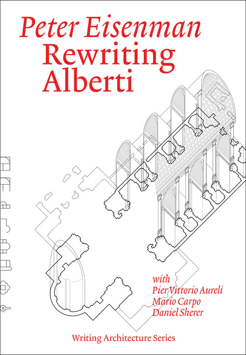 Rewriting Alberti by Peter Eisenman, Pier Vittorio Aureli, Mario Carpo, Daniel Sherer, 9780262553711