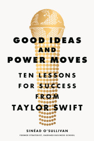 Good Ideas and Power Moves (Ten Lessons for Success from Taylor Swift) by Sinéad O'Sullivan, 9780593834930